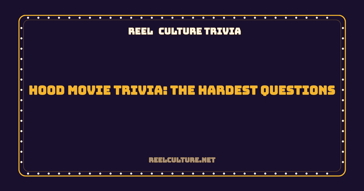 Hood Movie Trivia: The Hardest Questions